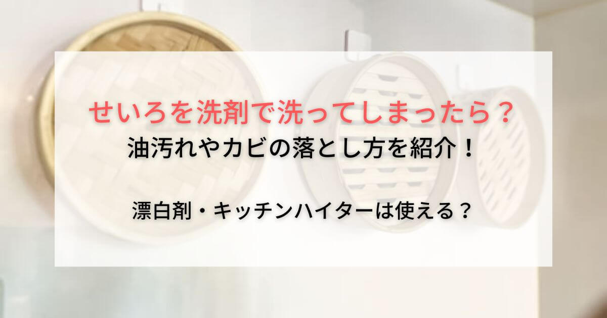 せいろを洗剤で洗ってしまったら？油汚れやカビの落とし方を紹介！