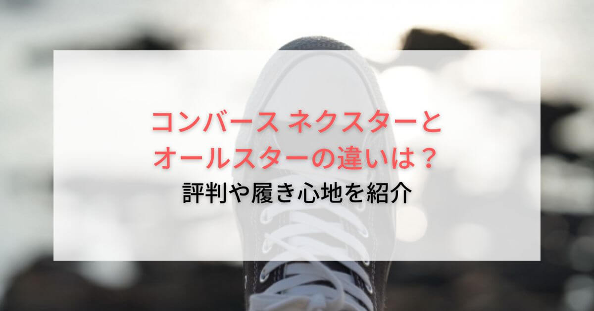 コンバース ネクスターとオールスターの違いは?評判や履き心地を紹介