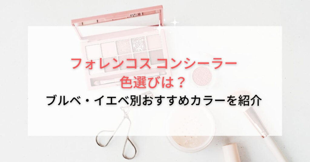 フォレンコス コンシーラーの色選びは？ブルベ・イエベ別おすすめカラーを紹介