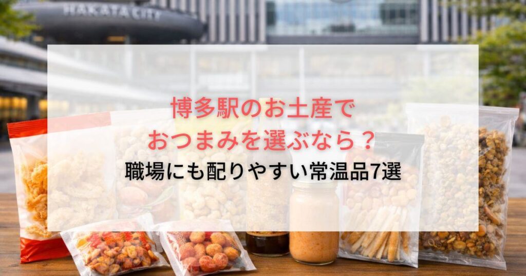 博多駅のお土産でおつまみを選ぶなら？職場にも配りやすい常温品7選