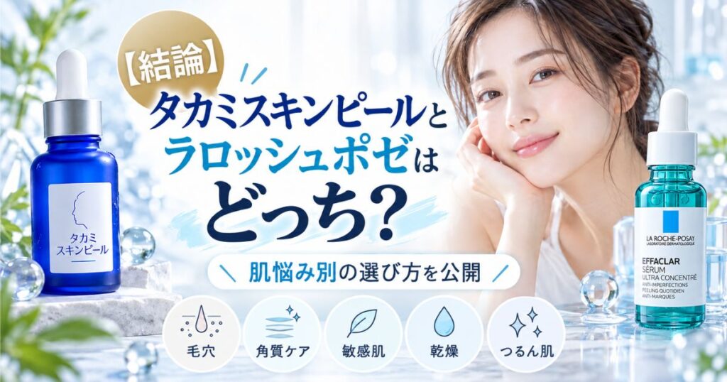 【結論】タカミスキンピールとラロッシュポゼはどっち？肌悩み別の選び方を公開