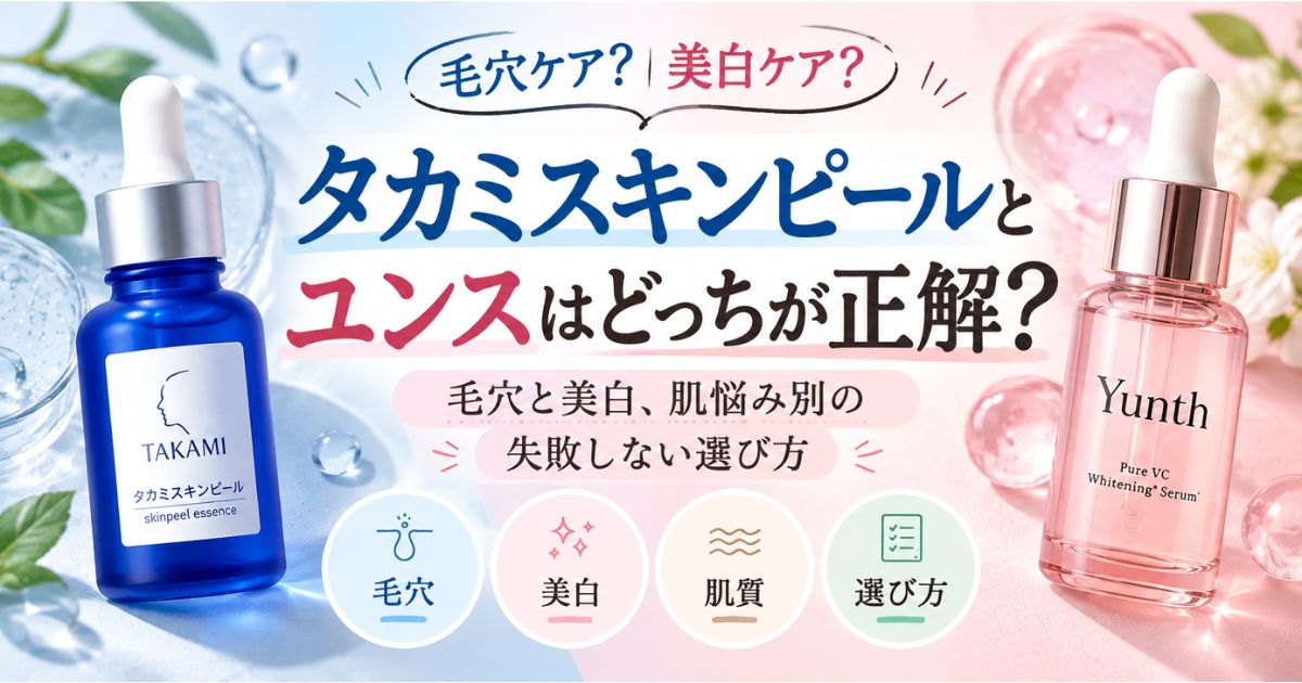 タカミスキンピールとユンスはどっちが正解？毛穴と美白、肌悩み別の失敗しない選び方